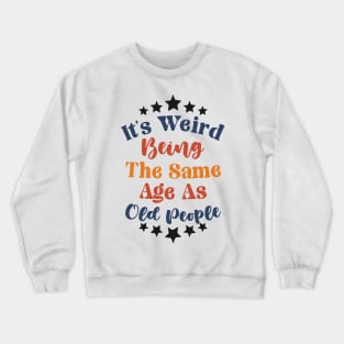 It's Weird Being The Same Age As Old People Crewneck Sweatshirt